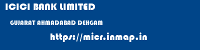 ICICI BANK LIMITED  GUJARAT AHMADABAD DEHGAM   micr code